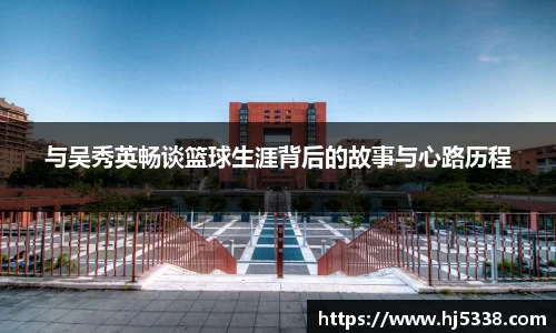 与吴秀英畅谈篮球生涯背后的故事与心路历程