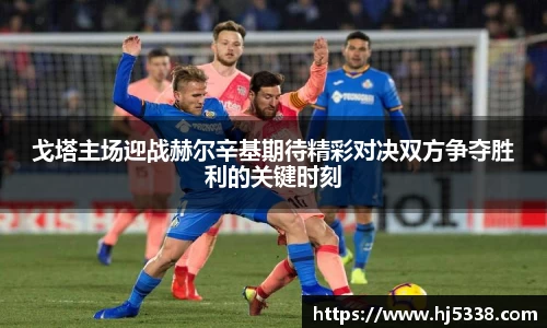 戈塔主场迎战赫尔辛基期待精彩对决双方争夺胜利的关键时刻